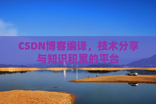 CSDN博客编译，技术分享与知识积累的平台